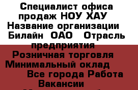 Специалист офиса продаж НОУ-ХАУ › Название организации ­ Билайн, ОАО › Отрасль предприятия ­ Розничная торговля › Минимальный оклад ­ 44 000 - Все города Работа » Вакансии   . Мурманская обл.,Оленегорск г.
